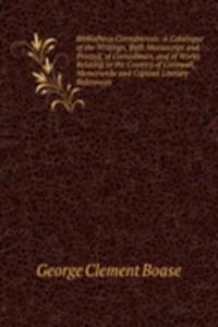 Bibliotheca Cornubiensis: A Catalogue of the Writings, Both Manuscript and Printed, of Cornishmen, and of Works Relating to the Country of Cornwall, . Memoranda and Copious Literary References