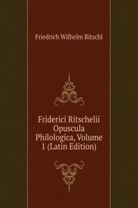 Friderici Ritschelii Opuscula Philologica, Volume 1 (Latin Edition)