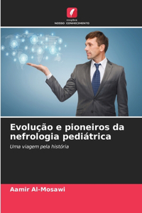 Evolução e pioneiros da nefrologia pediátrica