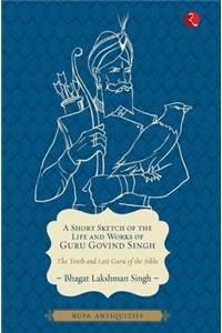 Short Sketch of the Life and Works of Guru Govind Singh (Antiquities)