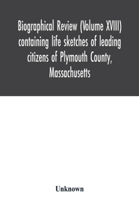 Biographical review (Volume XVIII) containing life sketches of leading citizens of Plymouth County, Massachusetts