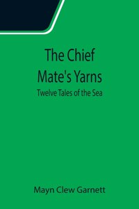 Chief Mate's Yarns; Twelve Tales of the Sea