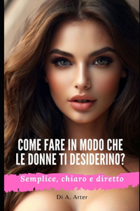 Come attrarre le donne - Come fare in modo che le donne desiderino te?