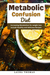 Metabolic Confusion Diet: Increasing metabolic for weight loss include healthy and delicious recipes