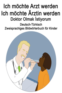 Deutsch-Türkisch Ich möchte Arzt werden/Ich möchte Ärztin werden - Doktor Olmak İstiyorum Zweisprachiges Bildwörterbuch für Kinder