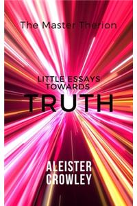 Little Essays Towards Truth