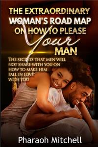 The Extraordinary Woman's Road Map on How to Please Your Man