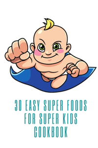 30 Easy Super Foods for Super Kids Cookbook