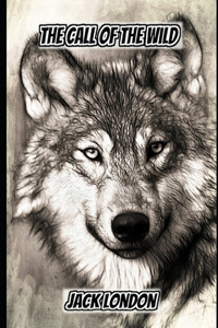 The Call of the Wild By Jack London (Annotated) Unabridged Classic Edition