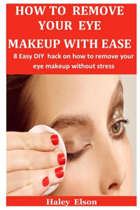 How To Remove Your Eye Makeup With Ease