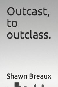 Outcast, to outclass.