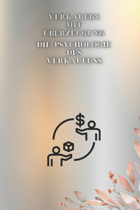 Verkaufen mit Überzeugung -Die Macht der Verkaufspsychologie-