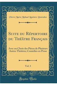 Suite du Répertoire du Théâtre Français, Vol. 3: Avec un Choix des Pièces de Plusieurs Autres Théâtres; Comédies en Prose (Classic Reprint)