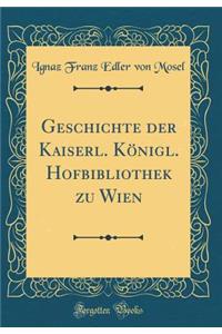 Geschichte Der Kaiserl. KÃ¶nigl. Hofbibliothek Zu Wien (Classic Reprint)