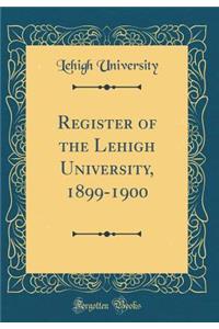 Register of the Lehigh University, 1899-1900 (Classic Reprint)