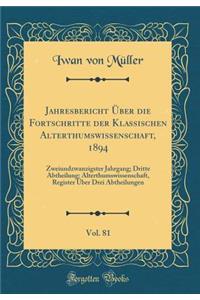 Jahresbericht Ã?ber Die Fortschritte Der Klassischen Alterthumswissenschaft, 1894, Vol. 81: Zweiundzwanzigster Jahrgang; Dritte Abtheilung: Alterthumswissenschaft, Register Ã?ber Drei Abtheilungen (Classic Reprint)