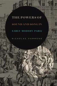 Powers of Sound and Song in Early Modern Paris