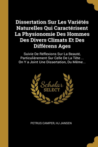 Dissertation Sur Les Variétés Naturelles Qui Caractérisent La Physionomie Des Hommes Des Divers Climats Et Des Différens Ages: Suivie De Réflexions Sur La Beauté, Particulièrement Sur Celle De La Tête ... On Y a Joint Une Dissertation, Du Même...