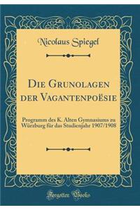 Die Grunolagen Der VagantenpoÃ«sie: Programm Des K. Alten Gymnasiums Zu WÃ¼rzburg FÃ¼r Das Studienjahr 1907/1908 (Classic Reprint)