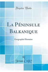 La Pï¿½ninsule Balkanique: Geographie Humaine (Classic Reprint)