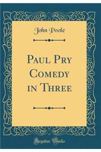 Paul Pry Comedy in Three (Classic Reprint)