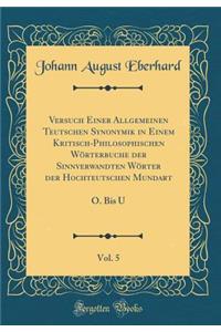 Versuch Einer Allgemeinen Teutschen Synonymik in Einem Kritisch-Philosophischen Wï¿½rterbuche Der Sinnverwandten Wï¿½rter Der Hochteutschen Mundart, Vol. 5: O. Bis U (Classic Reprint)