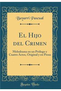 El Hijo del Crimen: Melodrama En Un Prï¿½logo y Cuatro Actos, Original y En Prosa (Classic Reprint)