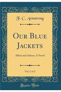 Our Blue Jackets, Vol. 1 of 3: Afloat and Ashore; A Novel (Classic Reprint)