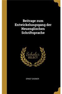 Beitrage zum Entwickelungsgang der Neuenglischen Schriftsprache