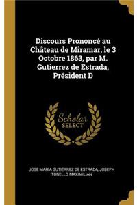 Discours Prononcé au Château de Miramar, le 3 Octobre 1863, par M. Gutierrez de Estrada, Président D