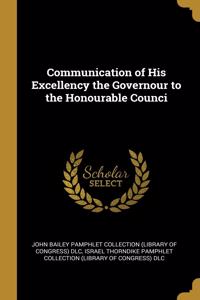 Communication of His Excellency the Governour to the Honourable Counci