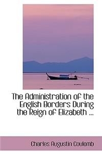 The Administration of the English Borders During the Reign of Elizabeth ...