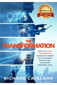 Transformation: How to Use Digital Transformation Technology to Reduce Costs, Accelerate Delivery Times, and Provide Exceptional Value