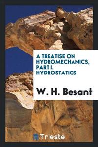 A Treatise on Hydromechanics: Part I. Hydrostatics