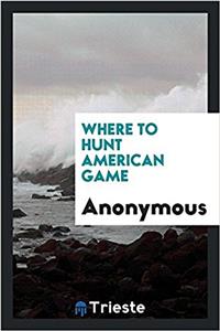 WHERE TO HUNT AMERICAN GAME