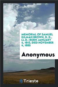 Memorial of Samuel Gilman Brown, D. D., LL.D.: Born January 4, 1813, Died November 4, 1885