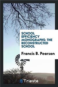 School Efficiency Monographs: The Reconstructed School