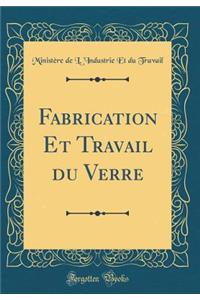 Fabrication Et Travail Du Verre (Classic Reprint)