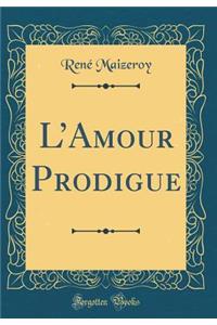 LAmour Prodigue (Classic Reprint)