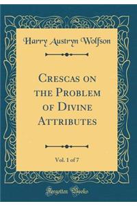 Crescas on the Problem of Divine Attributes, Vol. 1 of 7 (Classic Reprint)