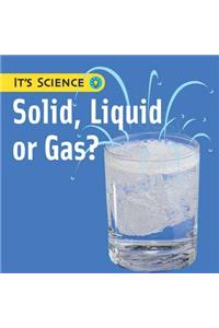 Solid, Liquid or Gas?