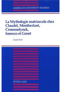 La Mythologie Matriarcale Chez Claudel, Montherlant, Crommelynck, Ionesco et Genet