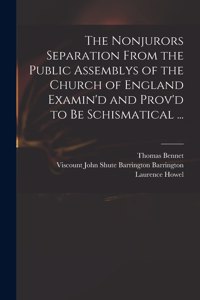 Nonjurors Separation From the Public Assemblys of the Church of England Examin'd and Prov'd to Be Schismatical ...
