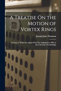 Treatise On the Motion of Vortex Rings
