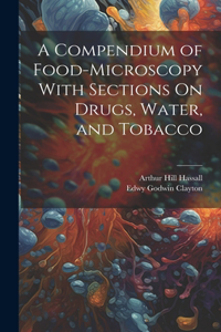Compendium of Food-Microscopy With Sections On Drugs, Water, and Tobacco