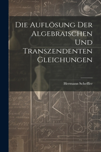 Auflösung der algebraischen und transzendenten Gleichungen