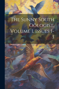 Sunny South Oölogist, Volume 1, Issues 1-3