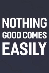 Nothing Good Comes Easily