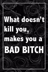 What Doesn't Kill You Makes You A Bad Bitch