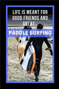 Life Is Meant For Good Friends And Great Paddle Surfing